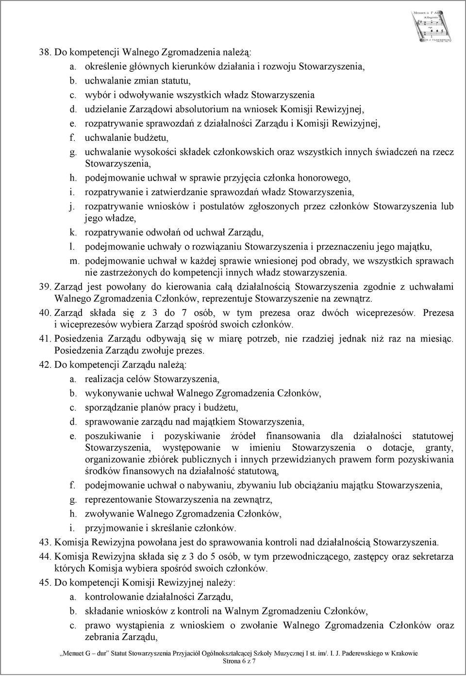 uchwalanie budżetu, g. uchwalanie wysokości składek członkowskich oraz wszystkich innych świadczeń na rzecz Stowarzyszenia, h. podejmowanie uchwał w sprawie przyjęcia członka honorowego, i.