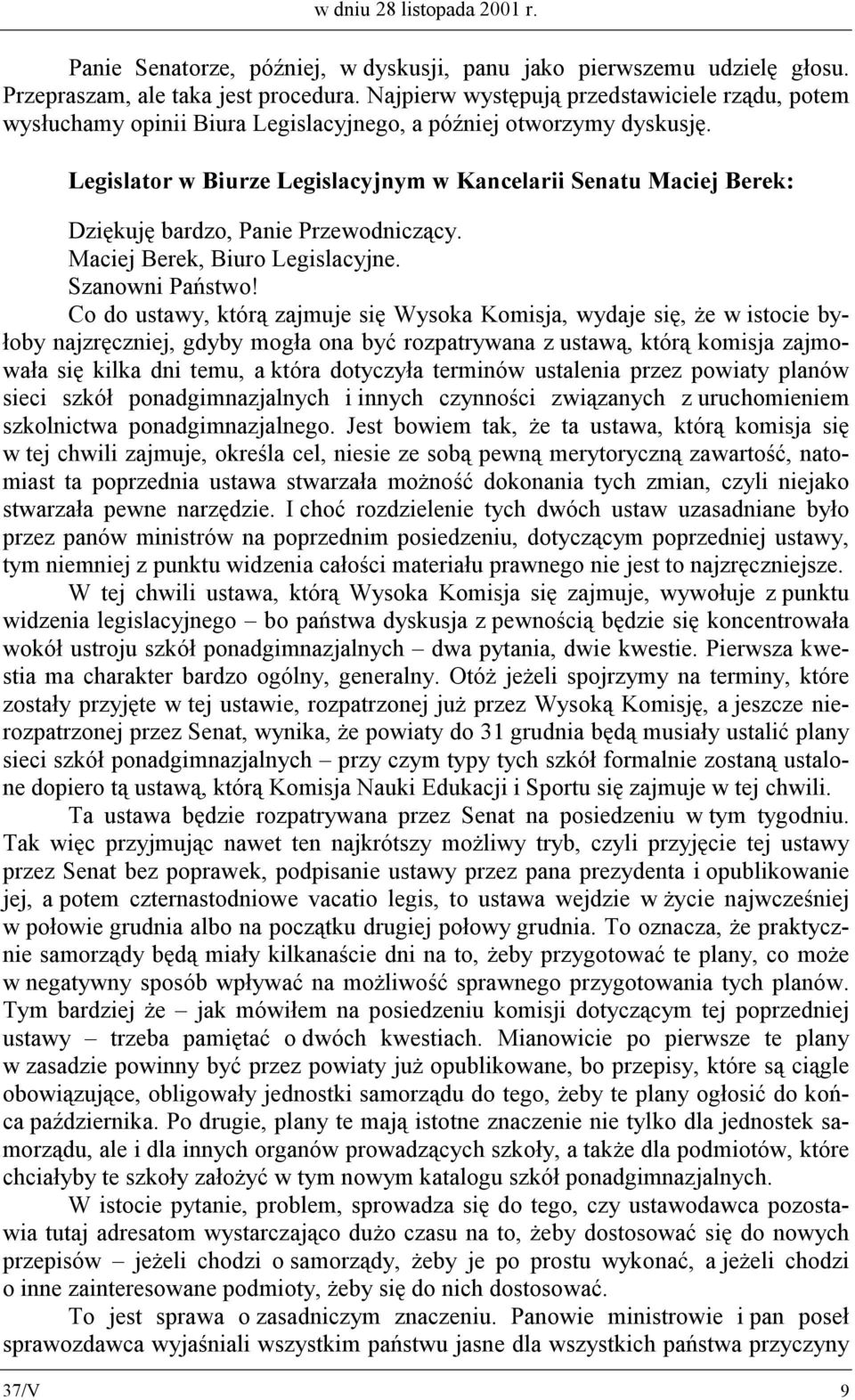 Legislator w Biurze Legislacyjnym w Kancelarii Senatu Maciej Berek: Dziękuję bardzo, Panie Przewodniczący. Maciej Berek, Biuro Legislacyjne. Szanowni Państwo!