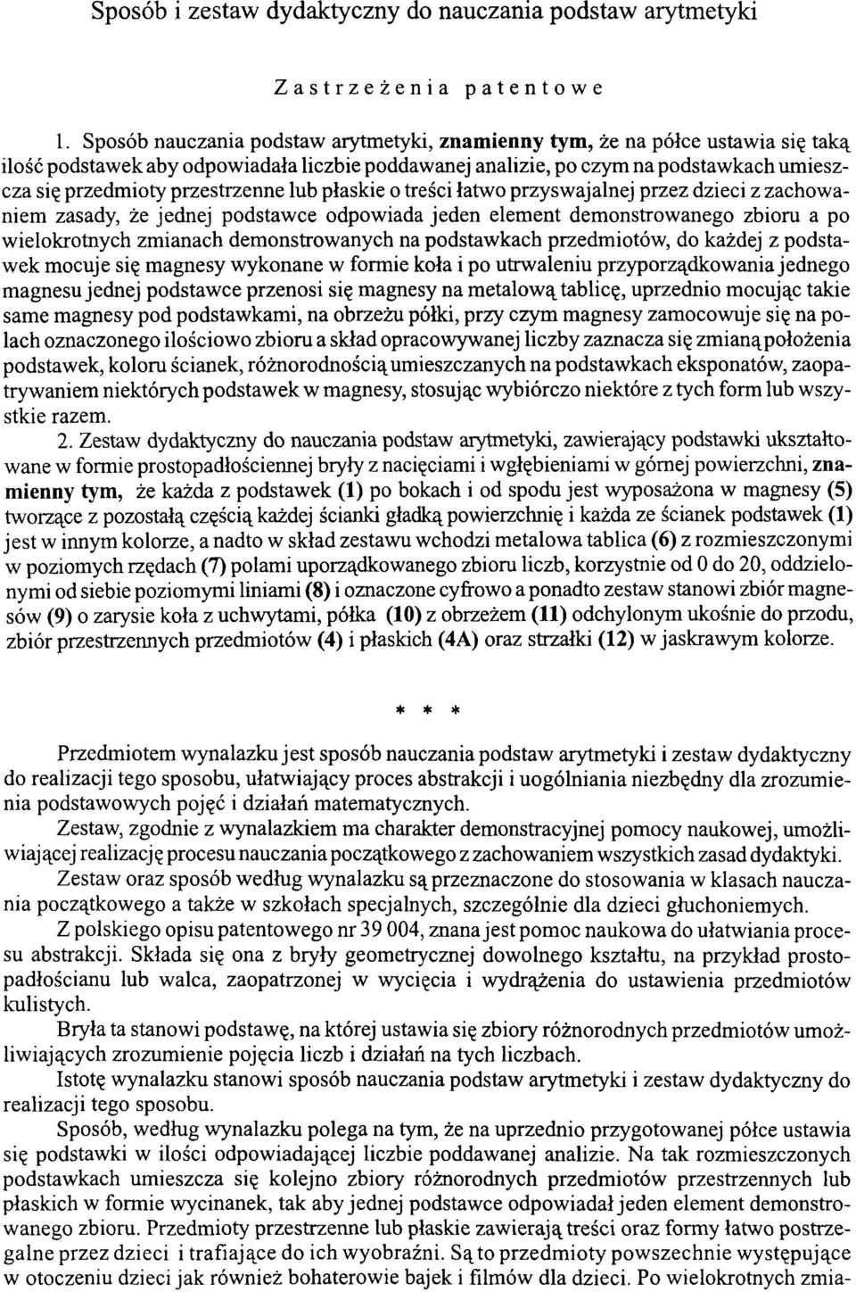 przestrzenne lub płaskie o treści łatwo przyswajalnej przez dzieci z zachowaniem zasady, że jednej podstawce odpowiada jeden element demonstrowanego zbioru a po wielokrotnych zmianach demonstrowanych