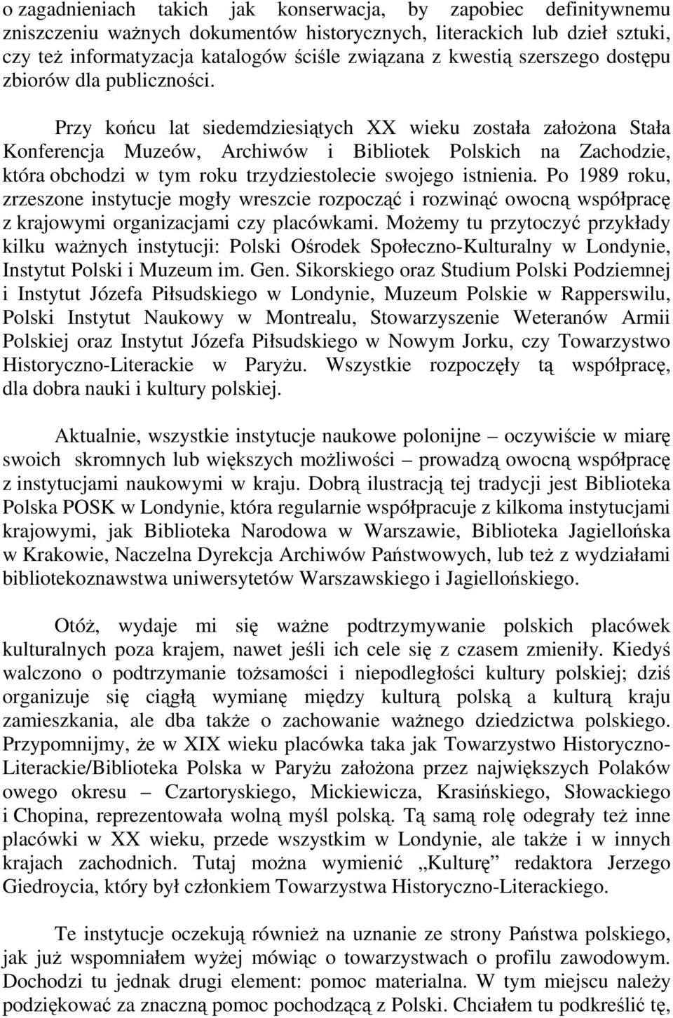 Przy końcu lat siedemdziesiątych XX wieku została założona Stała Konferencja Muzeów, Archiwów i Bibliotek Polskich na Zachodzie, która obchodzi w tym roku trzydziestolecie swojego istnienia.