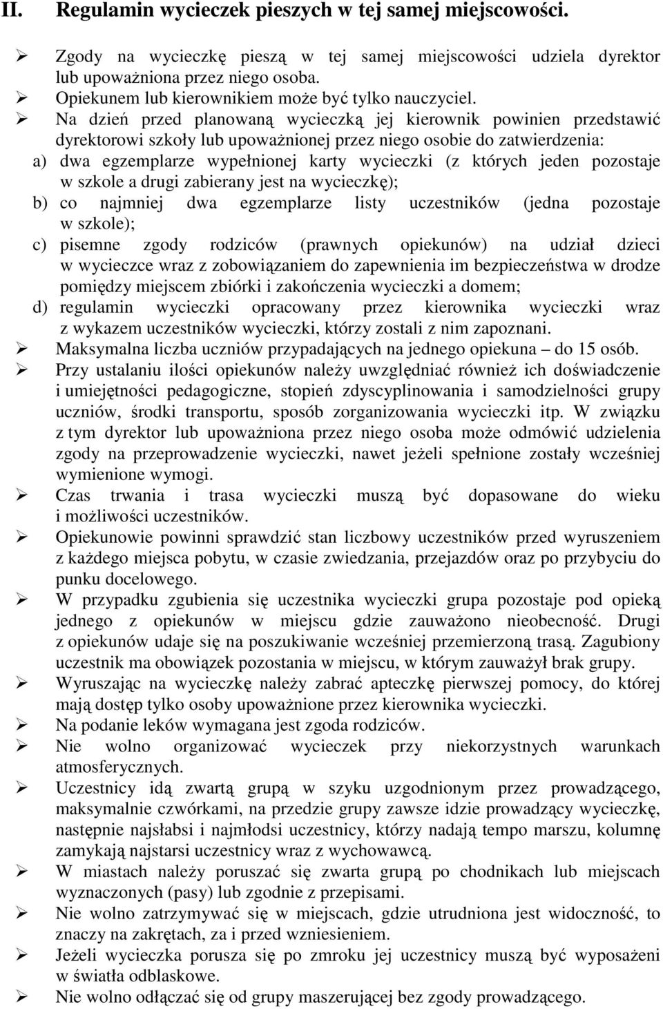 których jeden pozostaje w szkole a drugi zabierany jest na wycieczkę); b) co najmniej dwa egzemplarze listy uczestników (jedna pozostaje w szkole); c) pisemne zgody rodziców (prawnych opiekunów) na