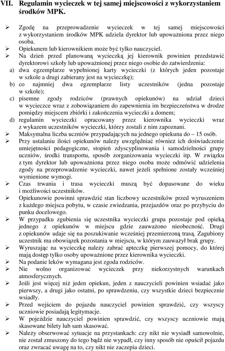 Na dzień przed planowaną wycieczką jej kierownik powinien przedstawić dyrektorowi szkoły lub upoważnionej przez niego osobie do zatwierdzenia: a) dwa egzemplarze wypełnionej karty wycieczki (z