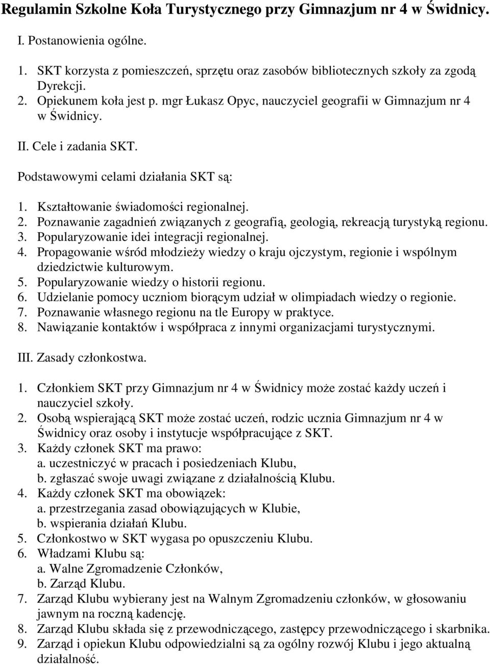 Poznawanie zagadnień związanych z geografią, geologią, rekreacją turystyką regionu. 3. Popularyzowanie idei integracji regionalnej. 4.