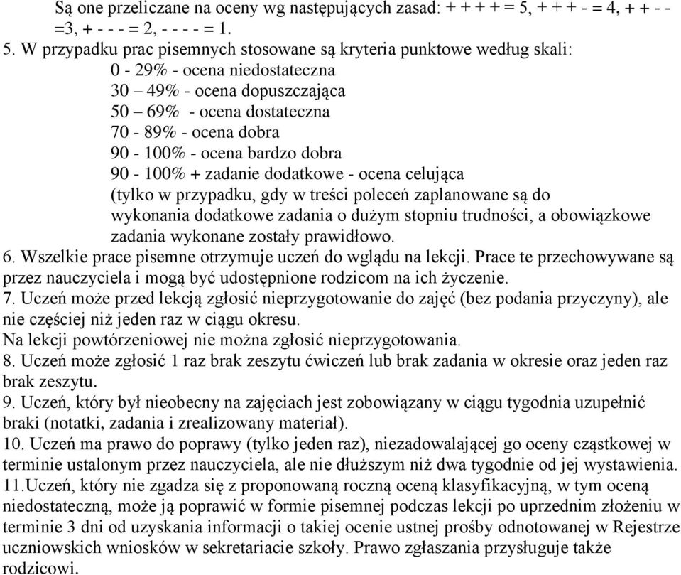 W przypadku prac pisemnych stosowane są kryteria punktowe według skali: 0-29% - ocena niedostateczna 30 49% - ocena dopuszczająca 50 69% - ocena dostateczna 70-89% - ocena dobra 90-100% - ocena