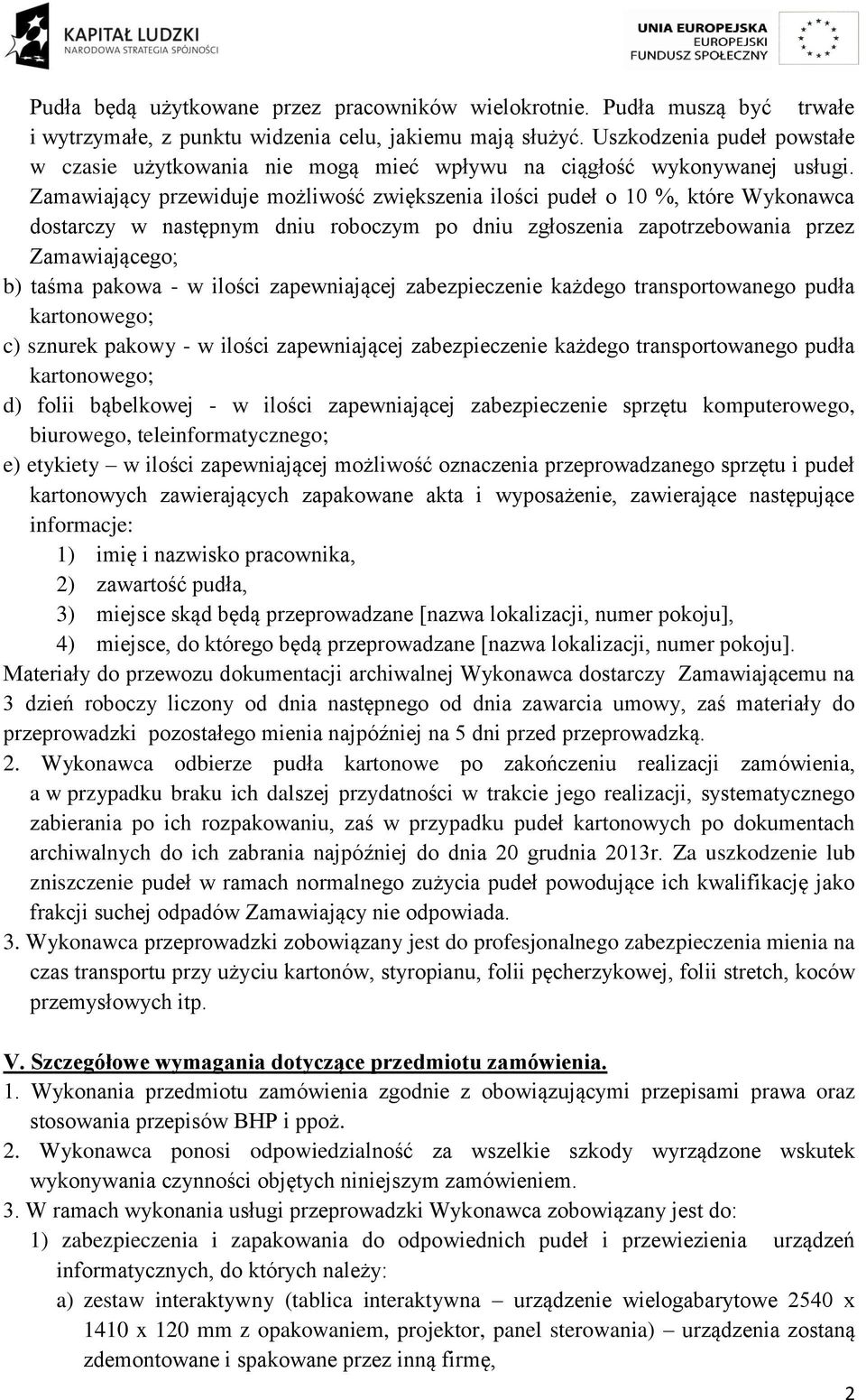 Zamawiający przewiduje możliwość zwiększenia ilości pudeł o 10 %, które Wykonawca dostarczy w następnym dniu roboczym po dniu zgłoszenia zapotrzebowania przez Zamawiającego; b) taśma pakowa - w