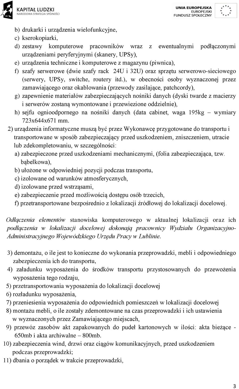 ), w obecności osoby wyznaczonej przez zamawiającego oraz okablowania (przewody zasilające, patchcordy), g) zapewnienie materiałów zabezpieczających nośniki danych (dyski twarde z macierzy i serwerów