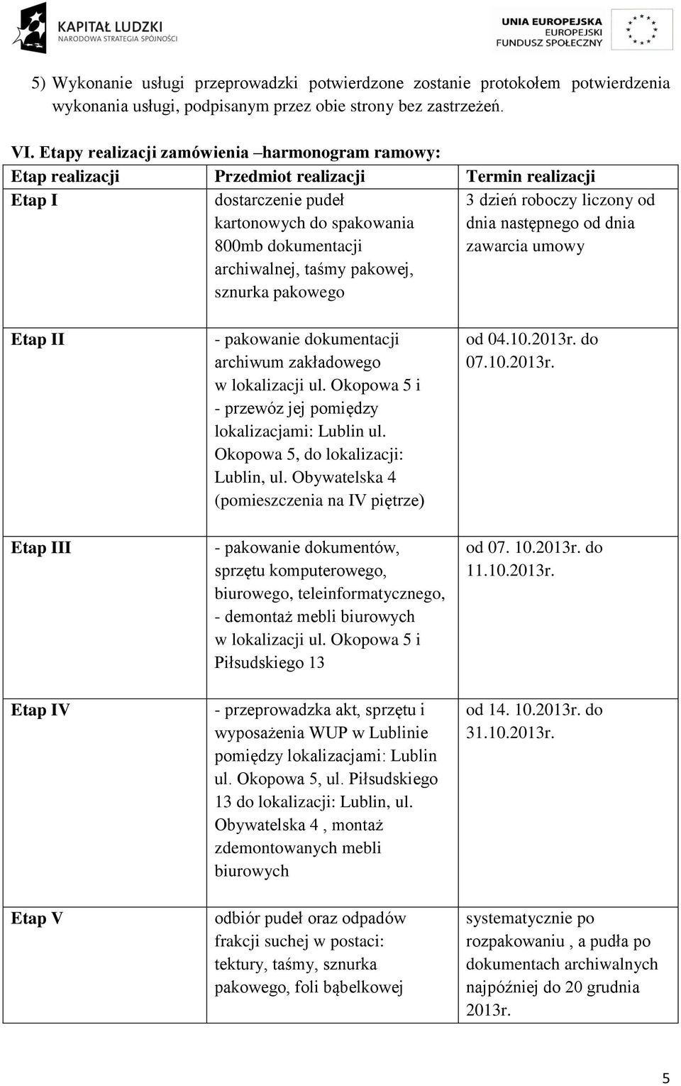 pakowej, sznurka pakowego 3 dzień roboczy liczony od dnia następnego od dnia zawarcia umowy Etap II Etap III Etap IV Etap V - pakowanie dokumentacji archiwum zakładowego w lokalizacji ul.