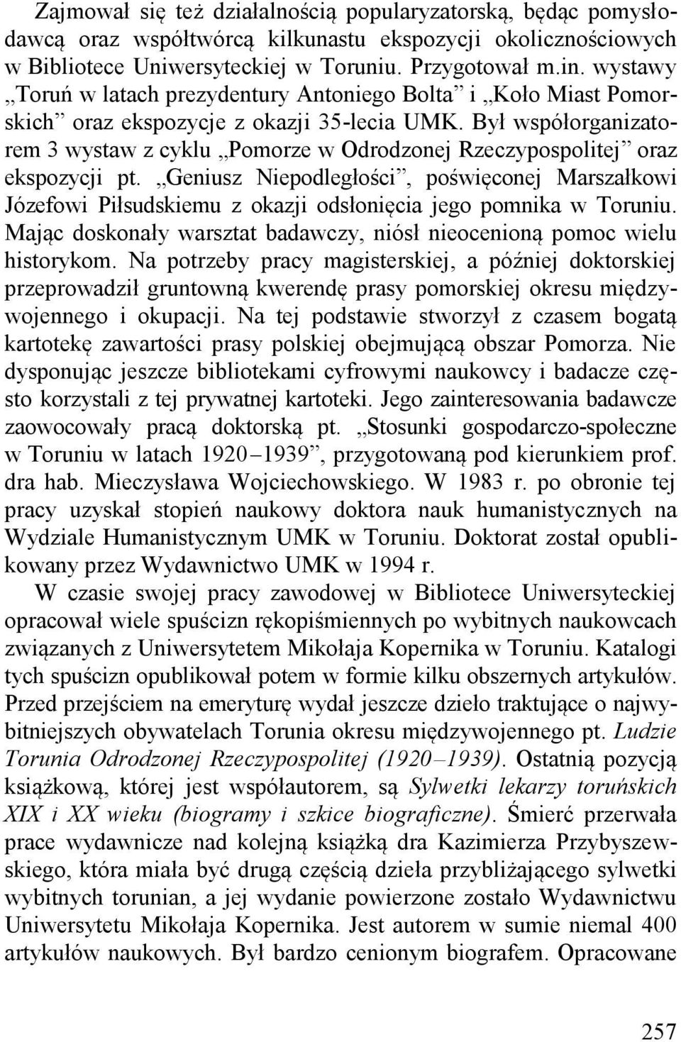 Był współorganizatorem 3 wystaw z cyklu Pomorze w Odrodzonej Rzeczypospolitej oraz ekspozycji pt.