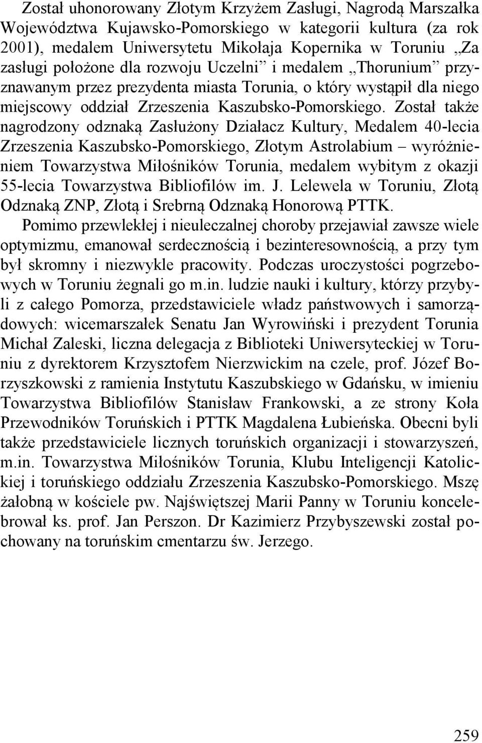 Został także nagrodzony odznaką Zasłużony Działacz Kultury, Medalem 40-lecia Zrzeszenia Kaszubsko-Pomorskiego, Złotym Astrolabium wyróżnieniem Towarzystwa Miłośników Torunia, medalem wybitym z okazji