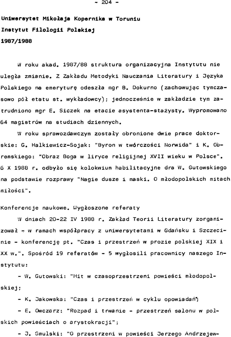 Siczek na etacie asystenta-9tażysty. Wypromowano 64 magistrów na studiach dziennych. W roku sprawozdawczym zostały obronione dwie prace doktorskie; G.