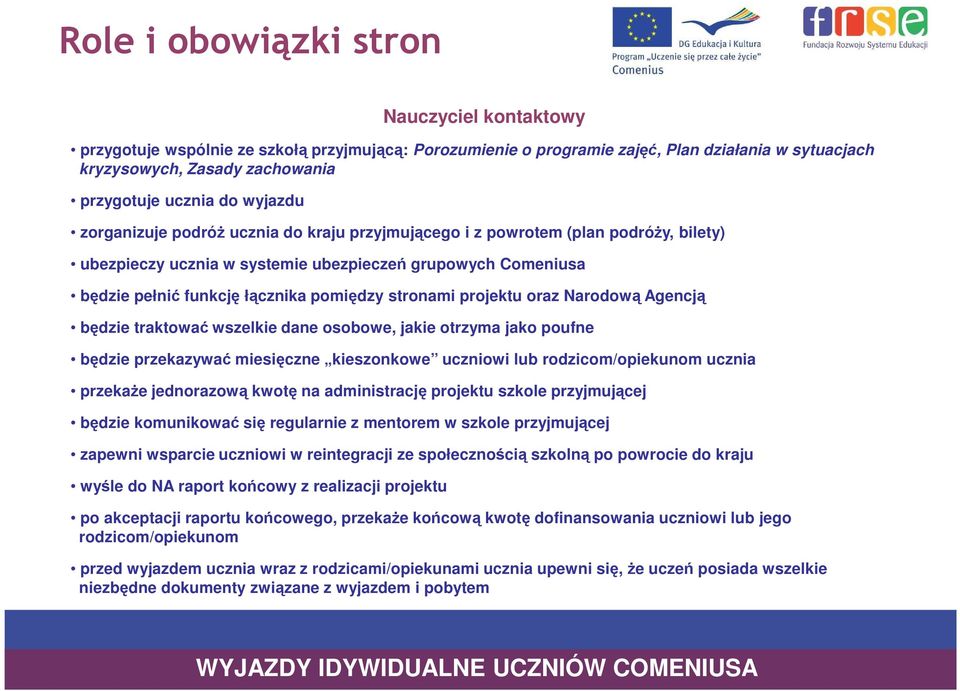 stronami projektu oraz Narodową Agencją będzie traktować wszelkie dane osobowe, jakie otrzyma jako poufne będzie przekazywać miesięczne kieszonkowe uczniowi lub rodzicom/opiekunom ucznia przekaŝe