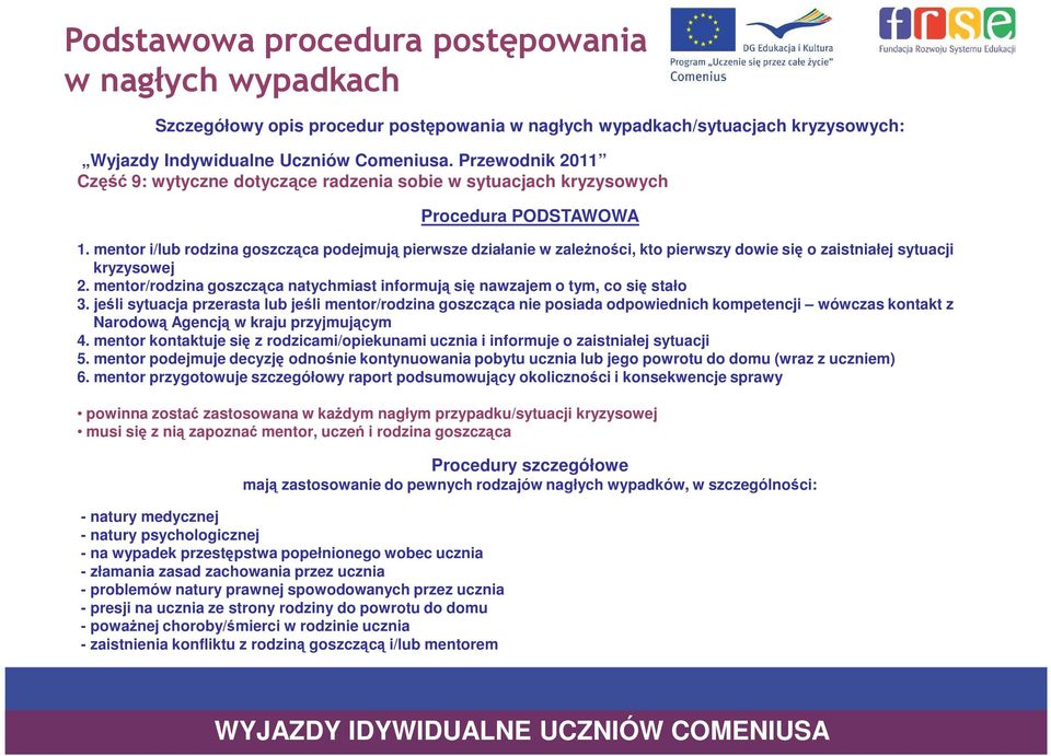 mentor i/lub rodzina goszcząca podejmują pierwsze działanie w zaleŝności, kto pierwszy dowie się o zaistniałej sytuacji kryzysowej 2.