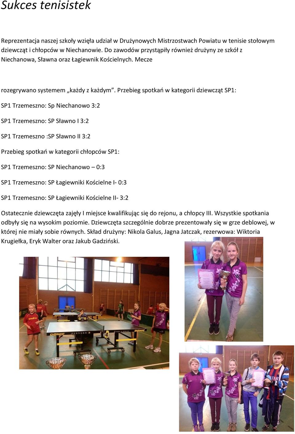 Przebieg spotkao w kategorii dziewcząt SP1: SP1 Trzemeszno: Sp Niechanowo 3:2 SP1 Trzemeszno: SP Sławno I 3:2 SP1 Trzemeszno :SP Sławno II 3:2 Przebieg spotkao w kategorii chłopców SP1: SP1