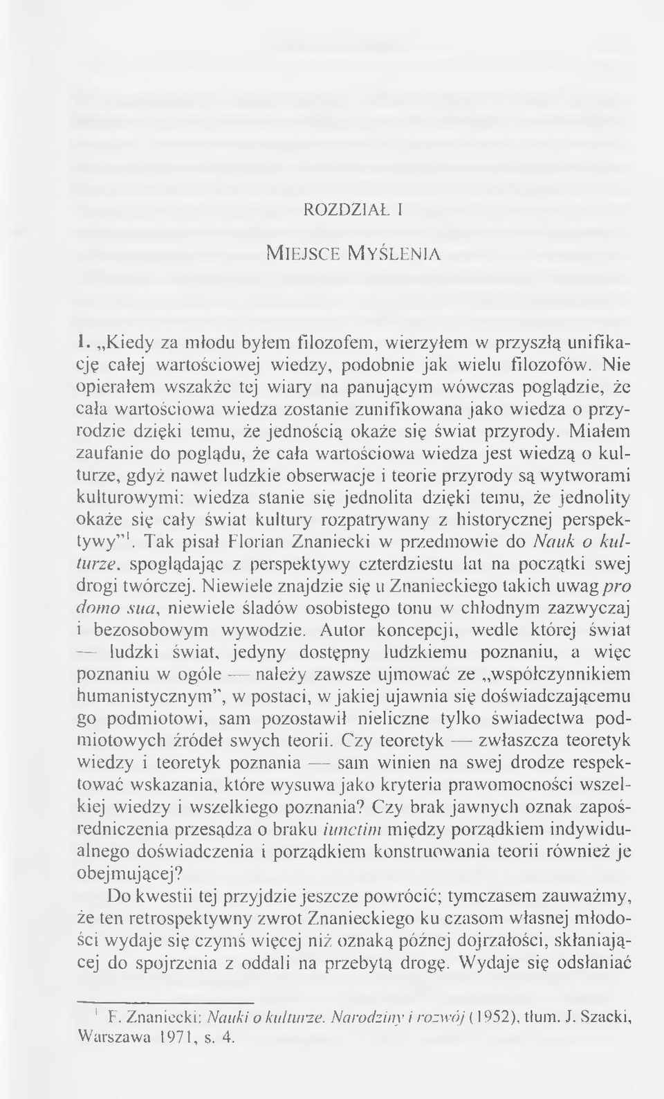 M iałem zaufanie do poglądu, że cała w artościow a wiedza jest w iedzą o kulturze, gdyż naw et ludzkie obserwacje i teorie przyrody są w ytw oram i kulturow ym i: w iedza stanie się jednolita dzięki