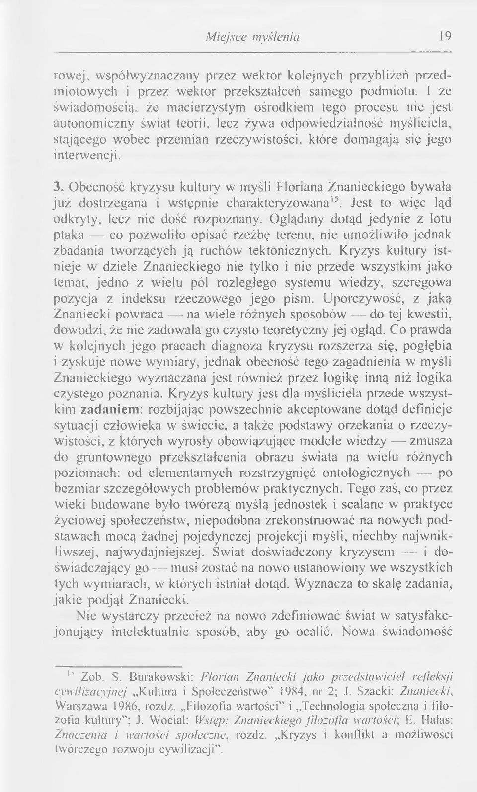 się jego interwencji. 3. O becność kryzysu kultury w m yśli Floriana Znanieckiego bywała ju ż dostrzegana i wstępnie charakteryzow ana15. Jest to więc ląd odkryty, lecz nie dość rozpoznany.