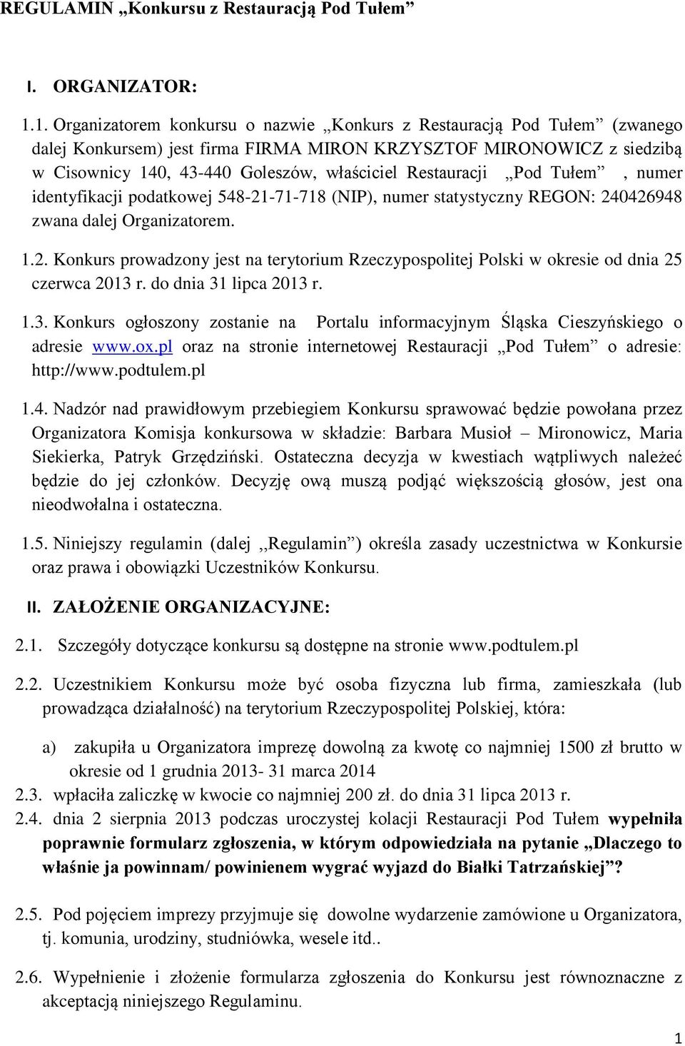Restauracji Pod Tułem, numer identyfikacji podatkowej 548-21-71-718 (NIP), numer statystyczny REGON: 240426948 zwana dalej Organizatorem. 1.2. Konkurs prowadzony jest na terytorium Rzeczypospolitej Polski w okresie od dnia 25 czerwca 2013 r.