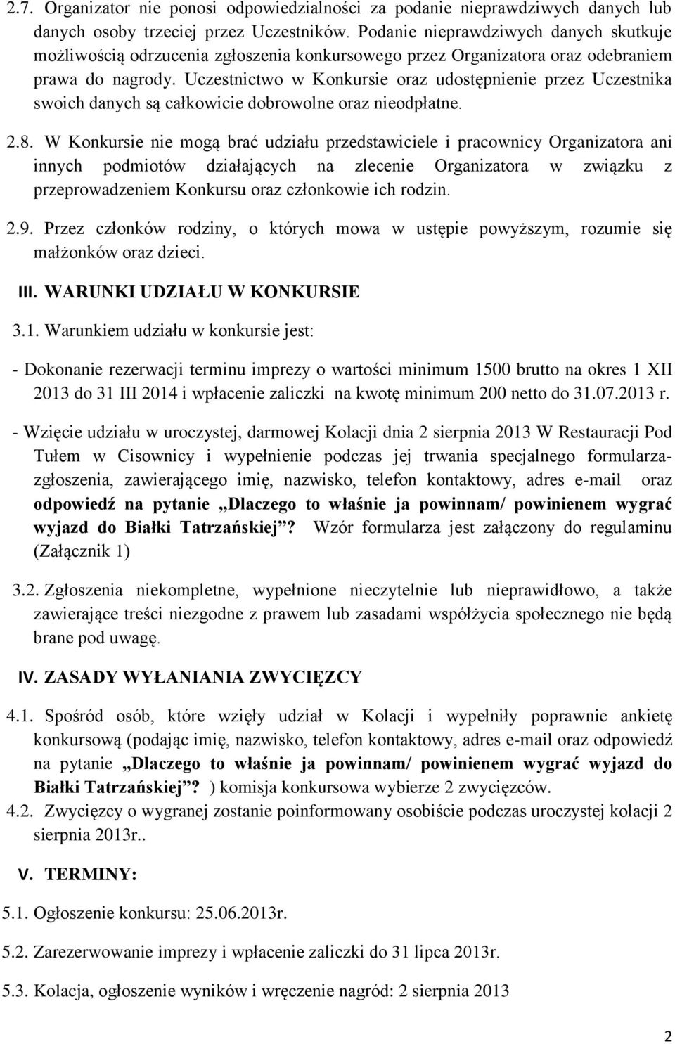 Uczestnictwo w Konkursie oraz udostępnienie przez Uczestnika swoich danych są całkowicie dobrowolne oraz nieodpłatne. 2.8.