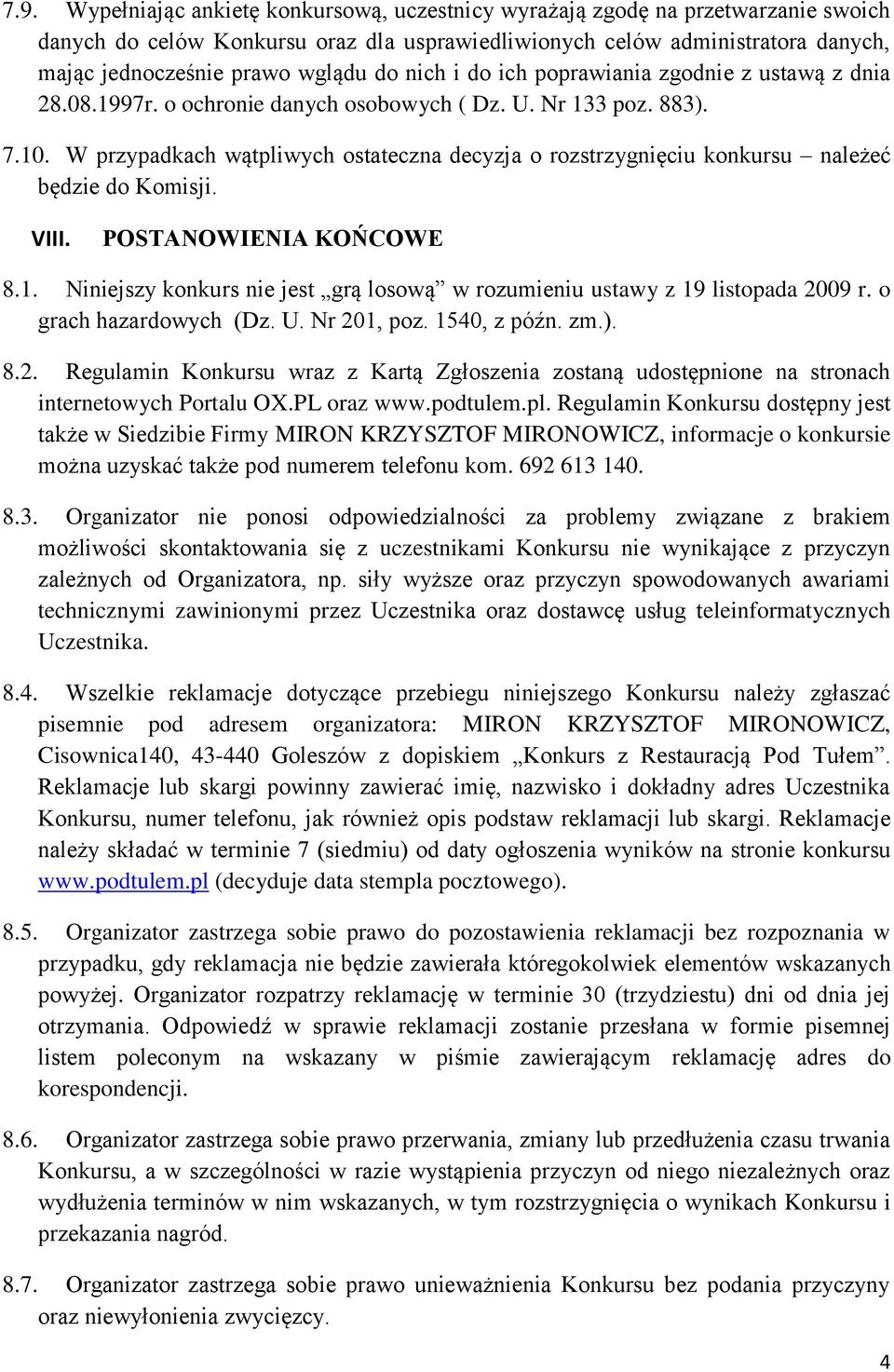 W przypadkach wątpliwych ostateczna decyzja o rozstrzygnięciu konkursu należeć będzie do Komisji. VIII. POSTANOWIENIA KOŃCOWE 8.1.