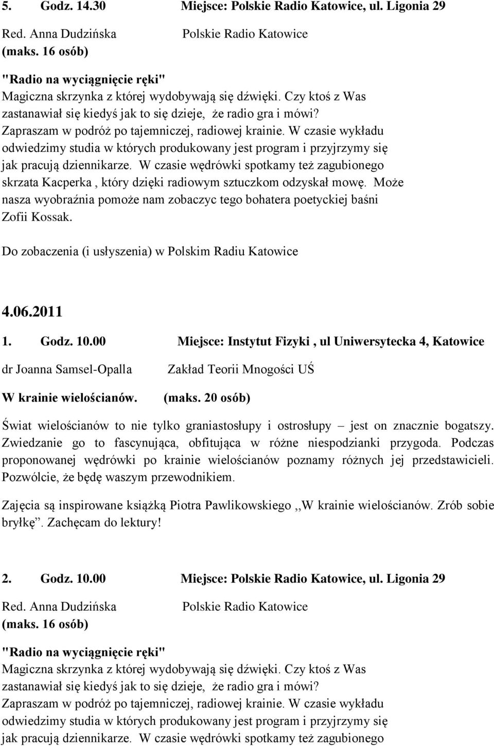 Zapraszam w podróż po tajemniczej, radiowej krainie. W czasie wykładu odwiedzimy studia w których produkowany jest program i przyjrzymy się jak pracują dziennikarze.