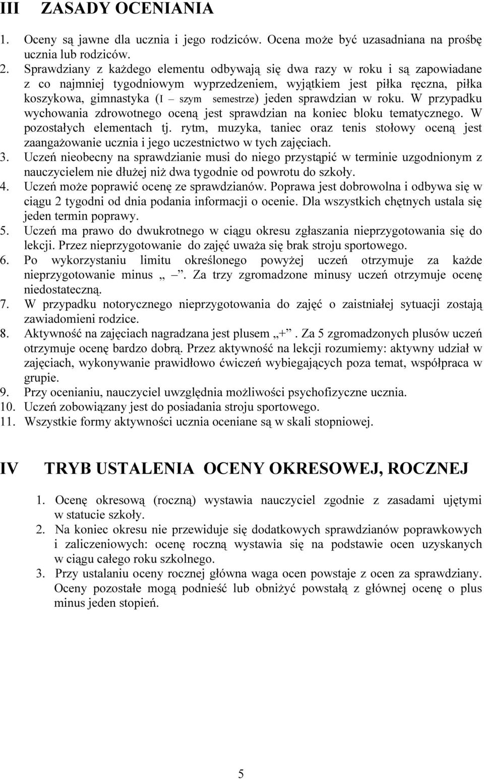 sprawdzian w roku. W przypadku wychowania zdrowotnego oceną jest sprawdzian na koniec bloku tematycznego. W pozostałych elementach tj.