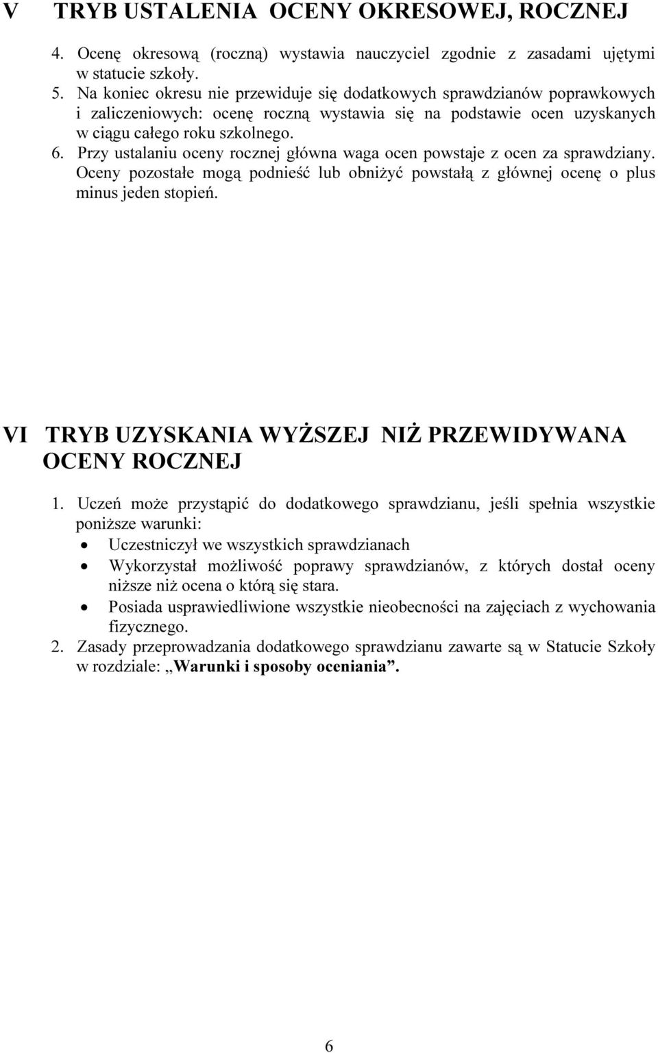 Przy ustalaniu oceny rocznej główna waga ocen powstaje z ocen za sprawdziany. Oceny pozostałe mogą podnieść lub obniżyć powstałą z głównej ocenę o plus minus jeden stopień.