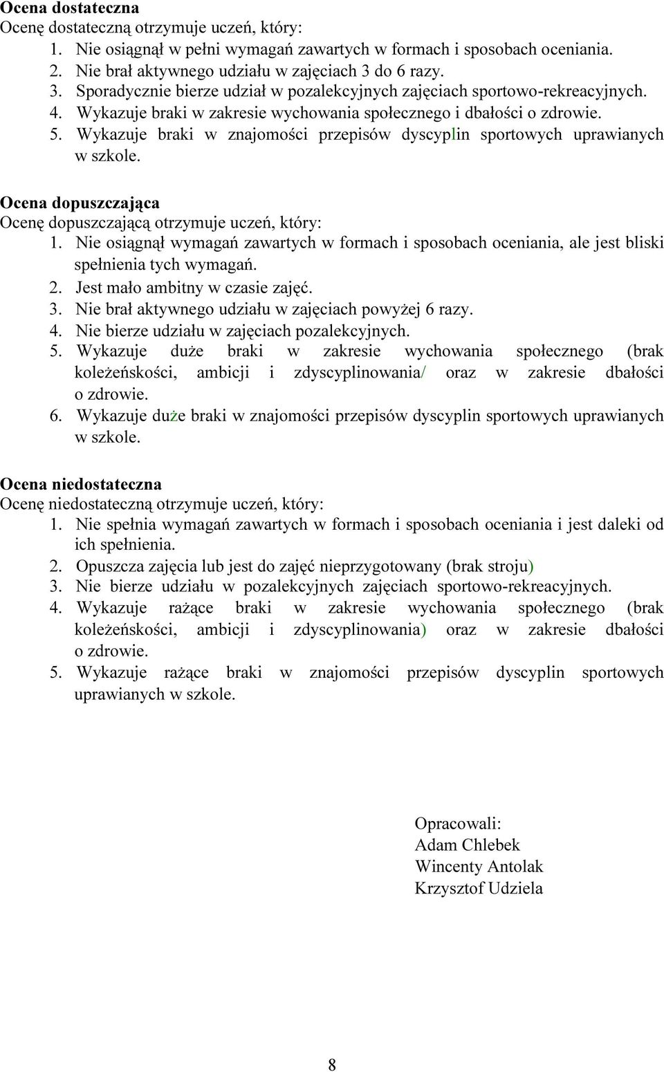 Wykazuje braki w znajomości przepisów dyscyplin sportowych uprawianych w szkole. Ocena dopuszczająca Ocenę dopuszczającą otrzymuje uczeń, który: 1.