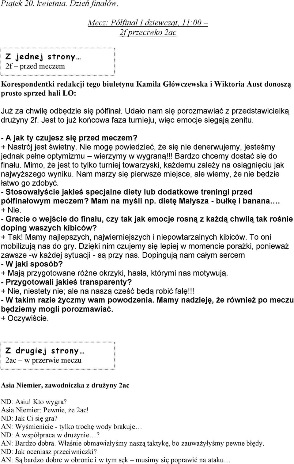 Nie mogę powiedzieć, że się nie denerwujemy, jesteśmy jednak pełne optymizmu wierzymy w wygraną!!! Bardzo chcemy dostać się do finału.