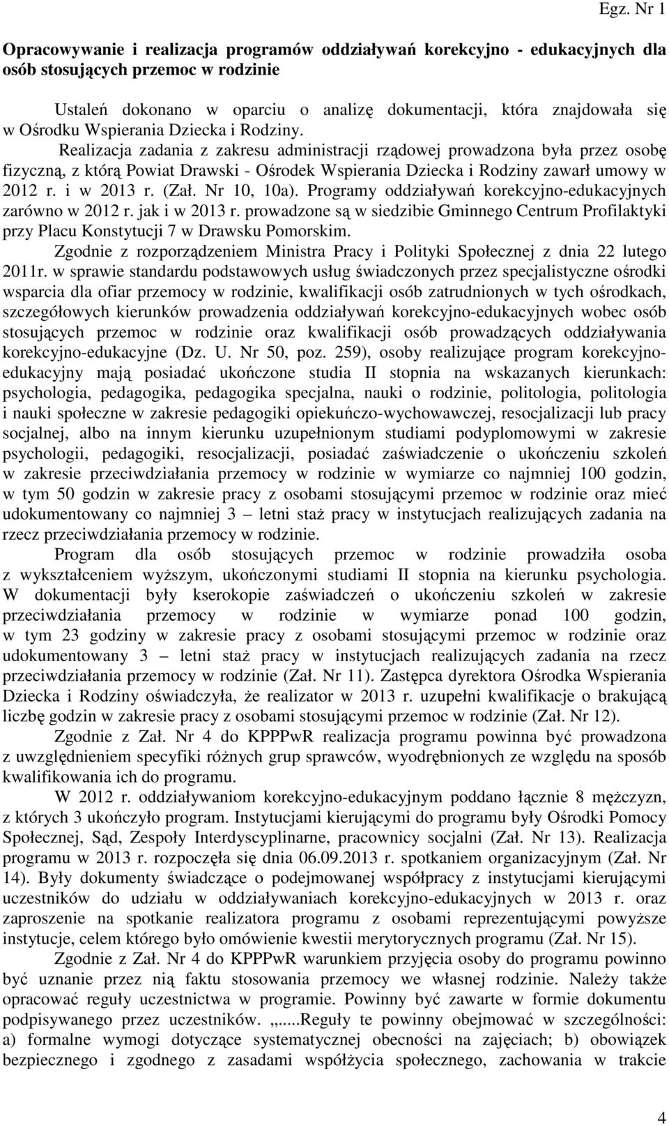 Realizacja zadania z zakresu administracji rządowej prowadzona była przez osobę fizyczną, z którą Powiat Drawski - Ośrodek Wspierania Dziecka i Rodziny zawarł umowy w 2012 r. i w 2013 r. (Zał.