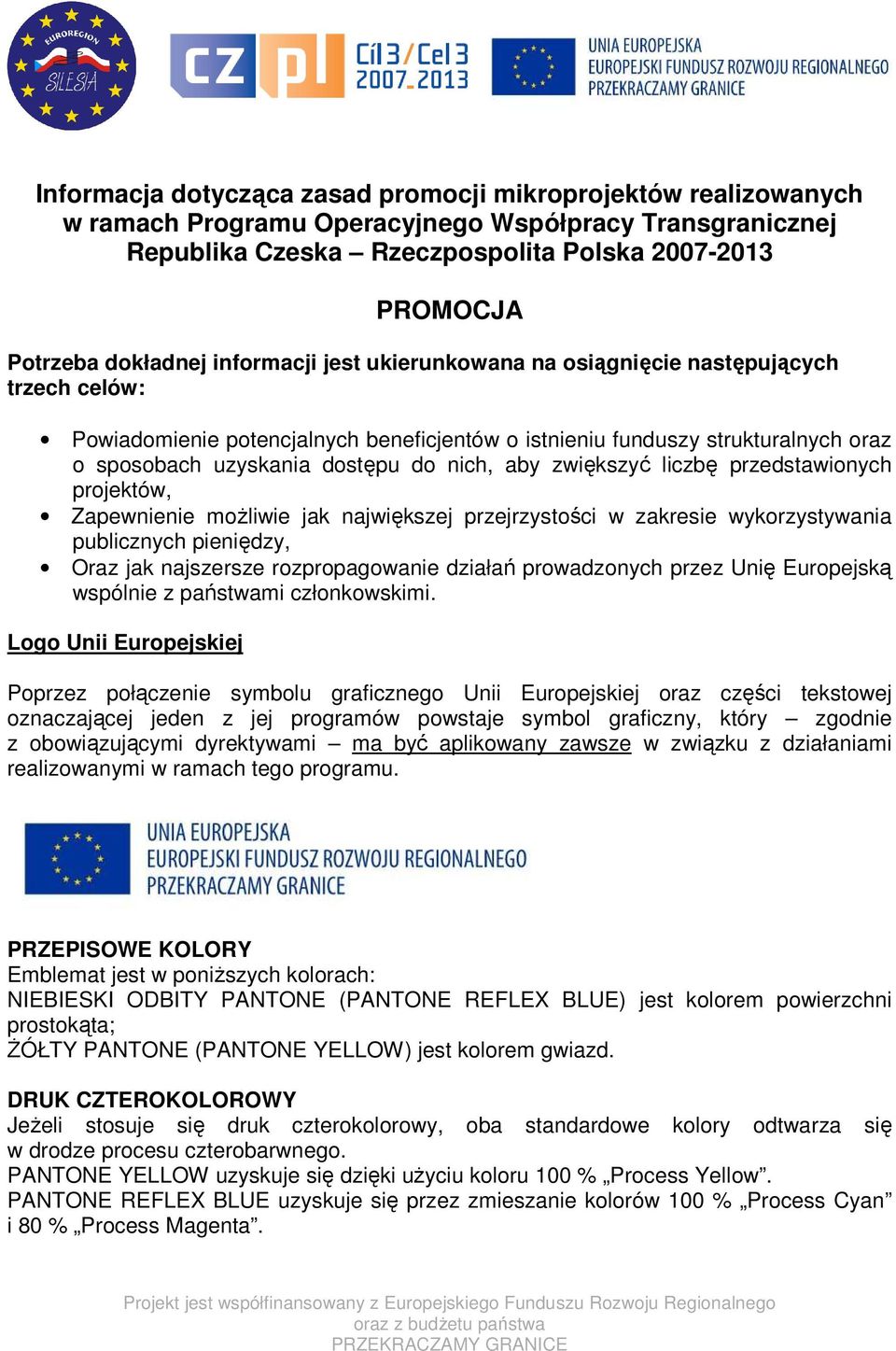 zwiększyć liczbę przedstawionych projektów, Zapewnienie możliwie jak największej przejrzystości w zakresie wykorzystywania publicznych pieniędzy, Oraz jak najszersze rozpropagowanie działań