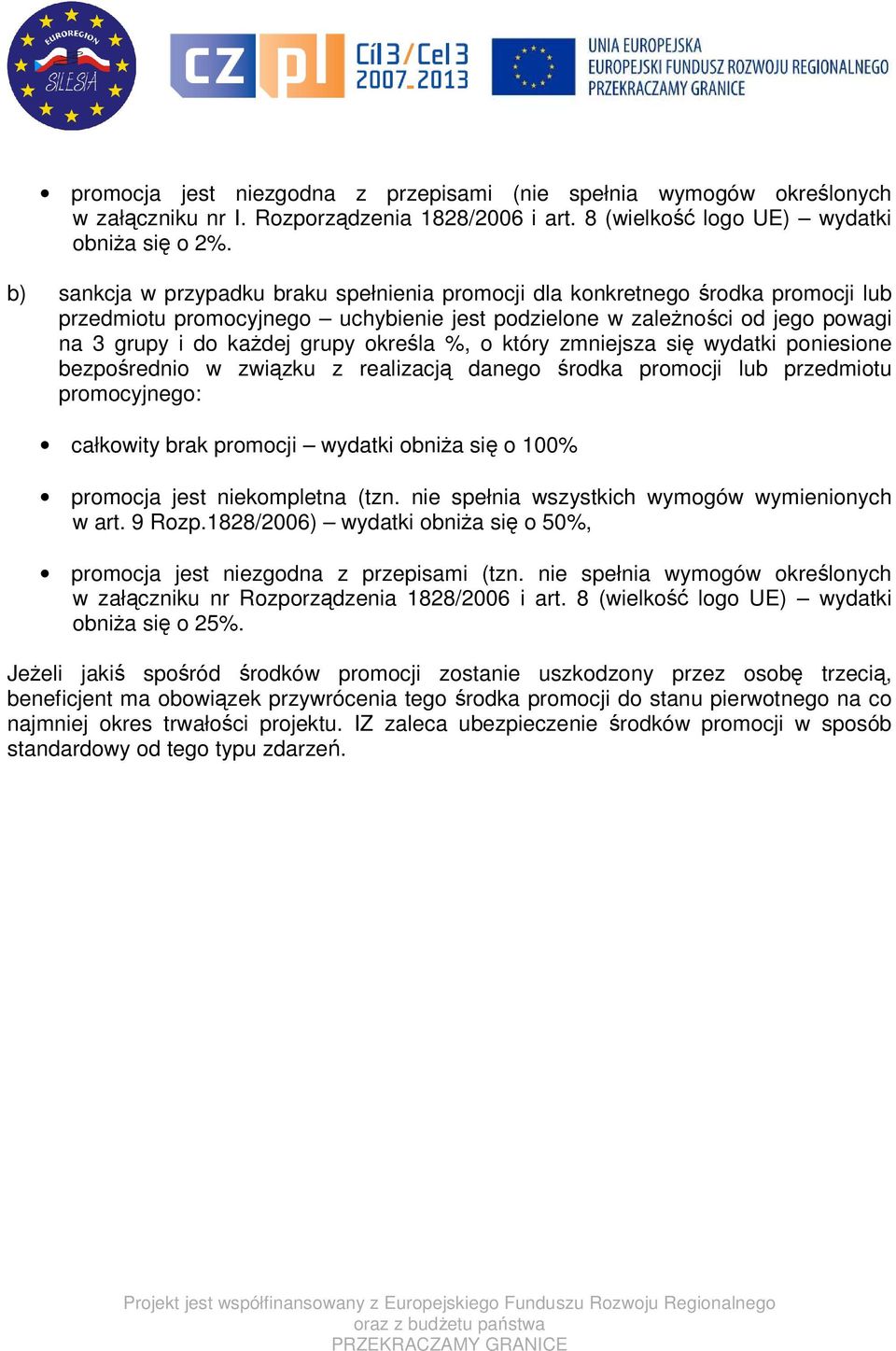 określa %, o który zmniejsza się wydatki poniesione bezpośrednio w związku z realizacją danego środka promocji lub przedmiotu promocyjnego: całkowity brak promocji wydatki obniża się o 100% promocja