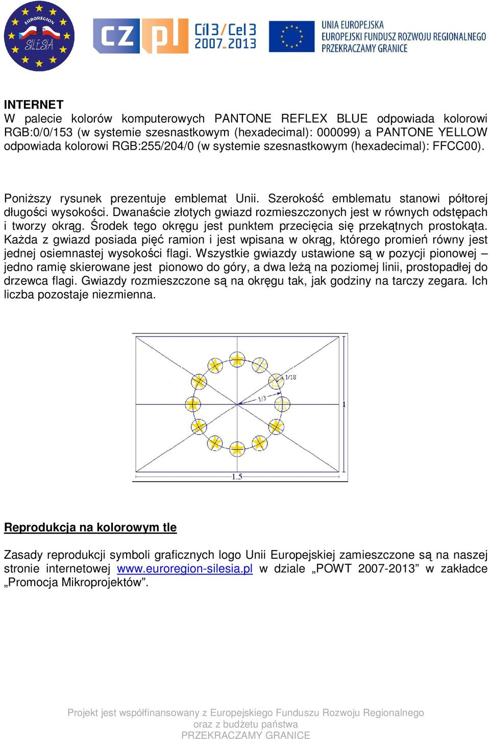 Dwanaście złotych gwiazd rozmieszczonych jest w równych odstępach i tworzy okrąg. Środek tego okręgu jest punktem przecięcia się przekątnych prostokąta.