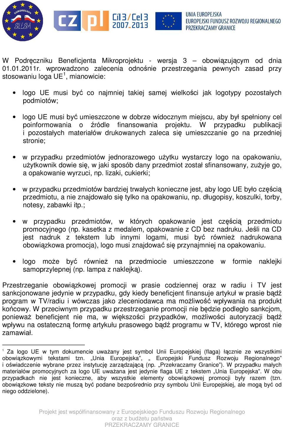 być umieszczone w dobrze widocznym miejscu, aby był spełniony cel poinformowania o źródle finansowania projektu.