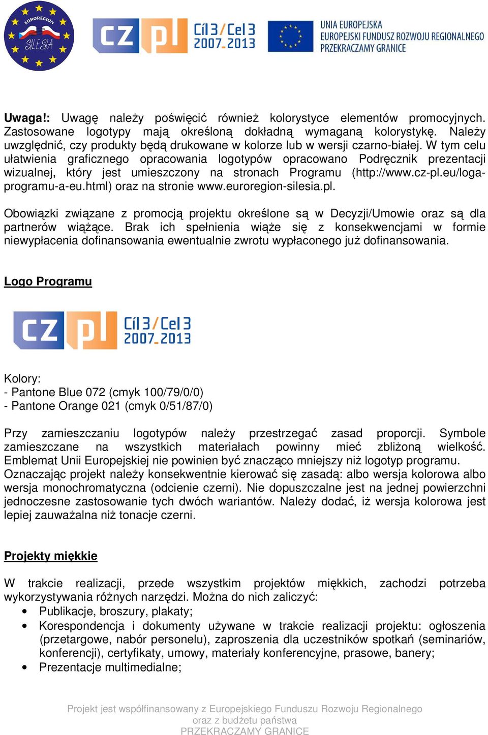 W tym celu ułatwienia graficznego opracowania logotypów opracowano Podręcznik prezentacji wizualnej, który jest umieszczony na stronach Programu (http://www.cz-pl.eu/logaprogramu-a-eu.