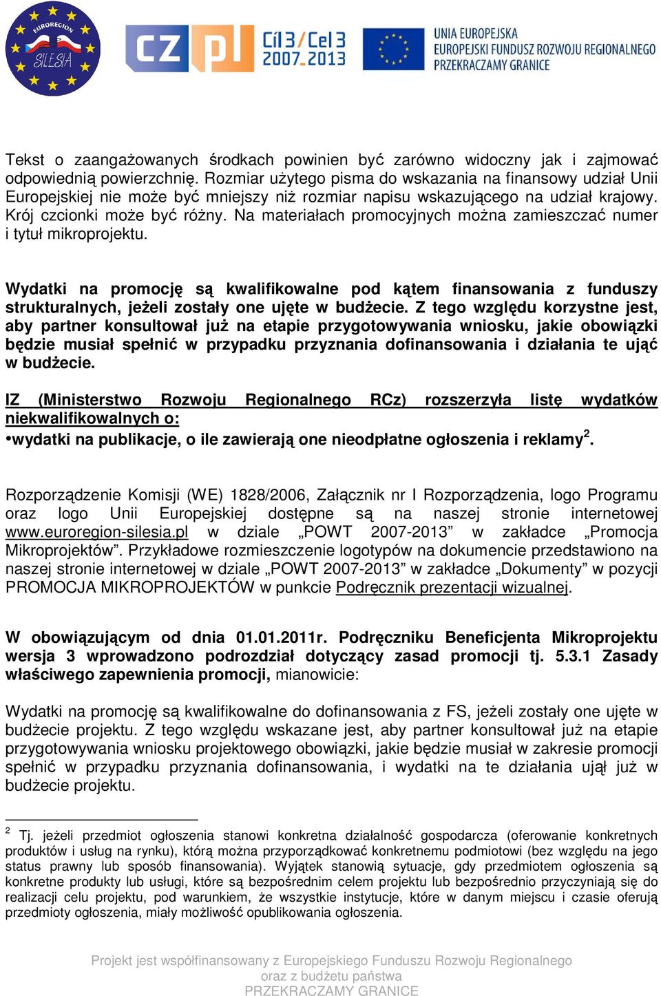 Na materiałach promocyjnych można zamieszczać numer i tytuł mikroprojektu. Wydatki na promocję są kwalifikowalne pod kątem finansowania z funduszy strukturalnych, jeżeli zostały one ujęte w budżecie.