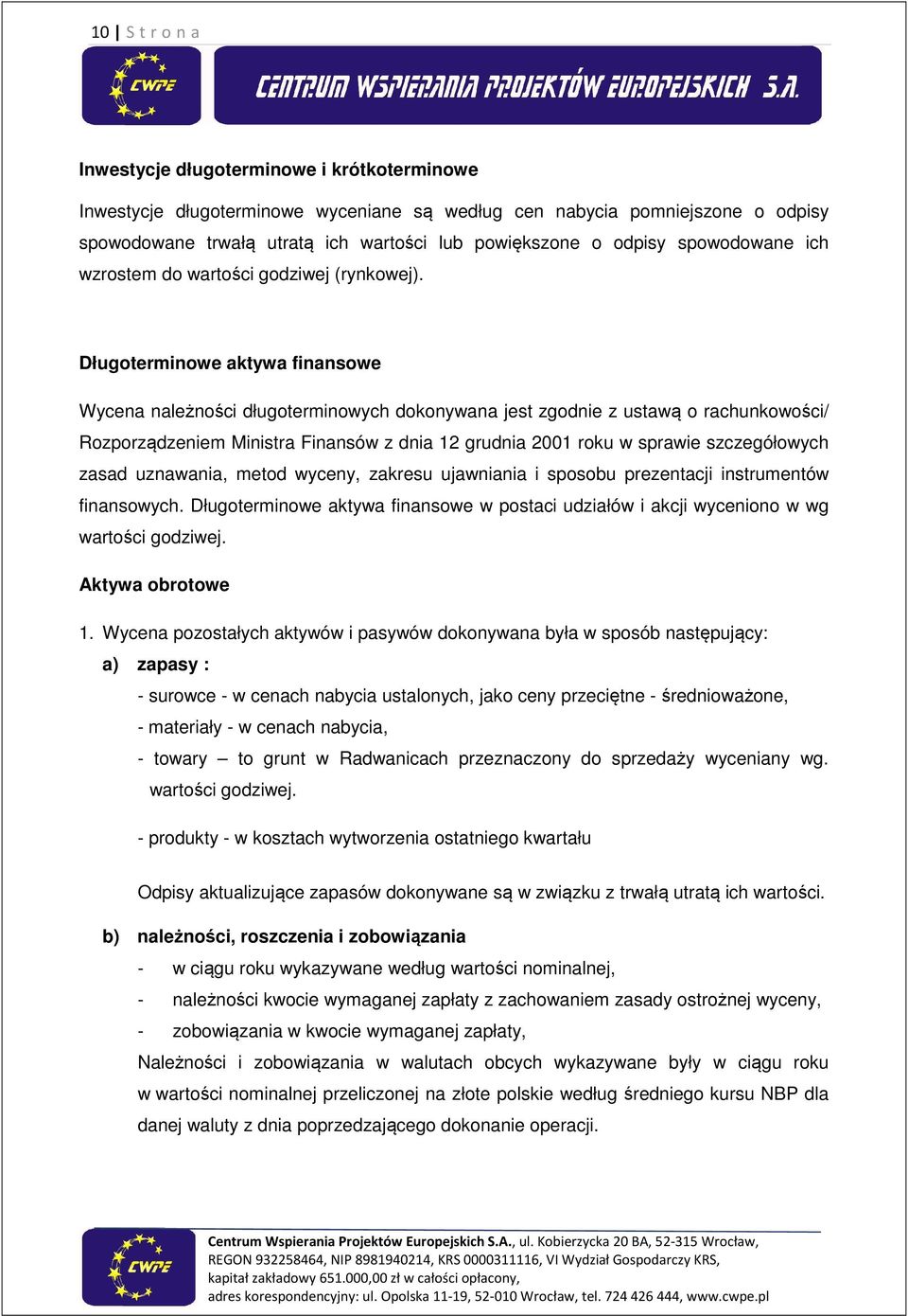 Długoterminowe aktywa finansowe Wycena należności długoterminowych dokonywana jest zgodnie z ustawą o rachunkowości/ Rozporządzeniem Ministra Finansów z dnia 12 grudnia 2001 roku w sprawie