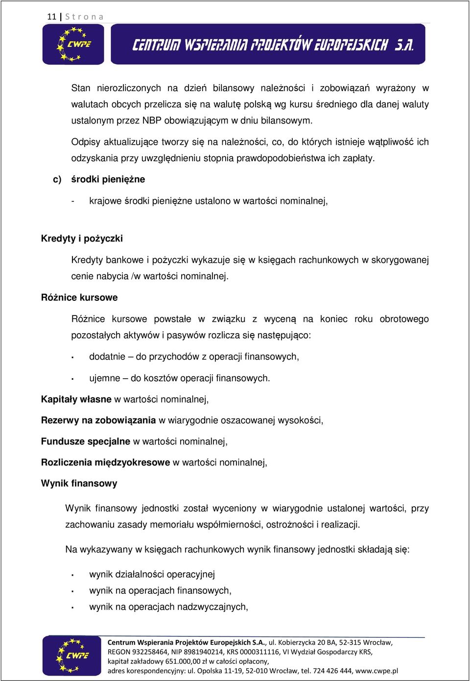 c) środki pieniężne - krajowe środki pieniężne ustalono w wartości nominalnej, Kredyty i pożyczki Kredyty bankowe i pożyczki wykazuje się w księgach rachunkowych w skorygowanej cenie nabycia /w