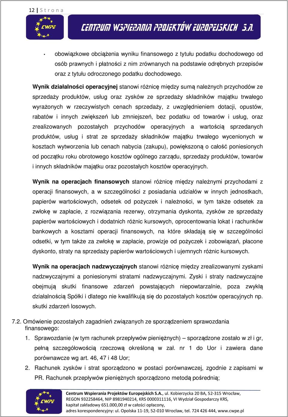 Wynik działalności operacyjnej stanowi różnicę między sumą należnych przychodów ze sprzedaży produktów, usług oraz zysków ze sprzedaży składników majątku trwałego wyrażonych w rzeczywistych cenach