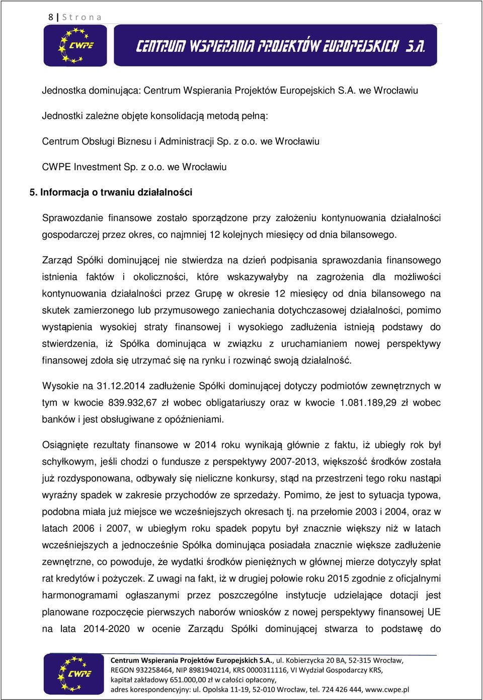 Informacja o trwaniu działalności Sprawozdanie finansowe zostało sporządzone przy założeniu kontynuowania działalności gospodarczej przez okres, co najmniej 12 kolejnych miesięcy od dnia bilansowego.