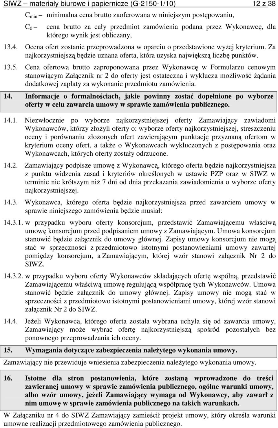 13.5. Cena ofertowa brutto zaproponowana przez Wykonawcę w Formularzu cenowym stanowiącym Załącznik nr 2 do oferty jest ostateczna i wyklucza moŝliwość Ŝądania dodatkowej zapłaty za wykonanie