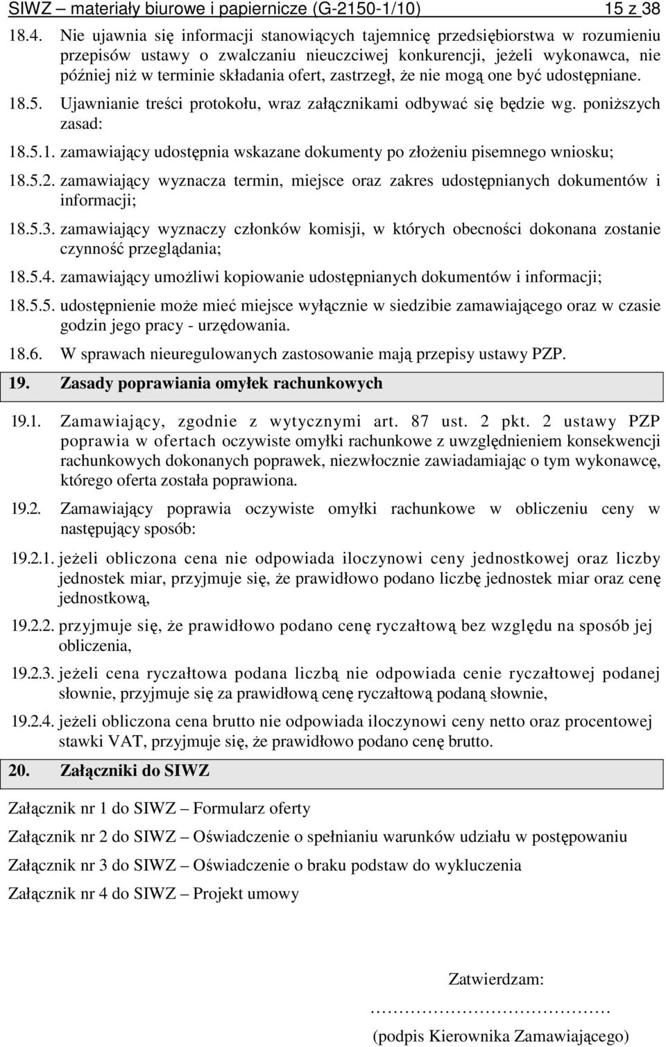 zastrzegł, Ŝe nie mogą one być udostępniane. 18.5. Ujawnianie treści protokołu, wraz załącznikami odbywać się będzie wg. poniŝszych zasad: 18.5.1. zamawiający udostępnia wskazane dokumenty po złoŝeniu pisemnego wniosku; 18.