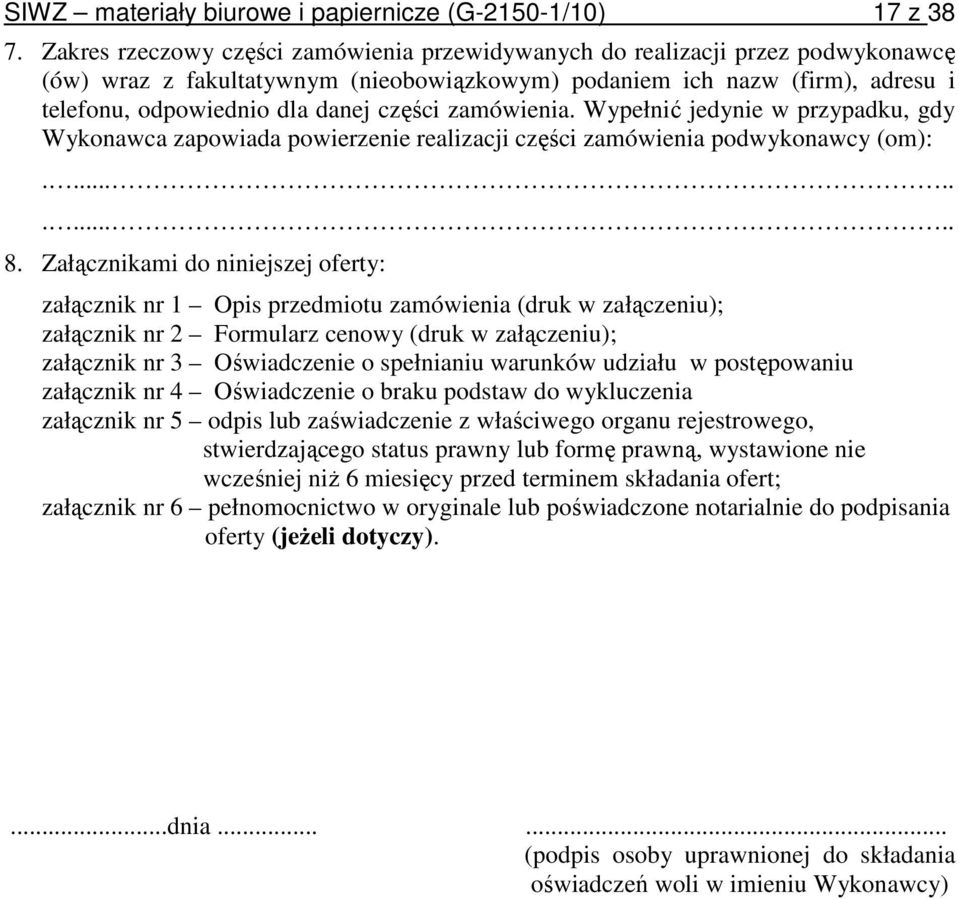 zamówienia. Wypełnić jedynie w przypadku, gdy Wykonawca zapowiada powierzenie realizacji części zamówienia podwykonawcy (om):............ 8.