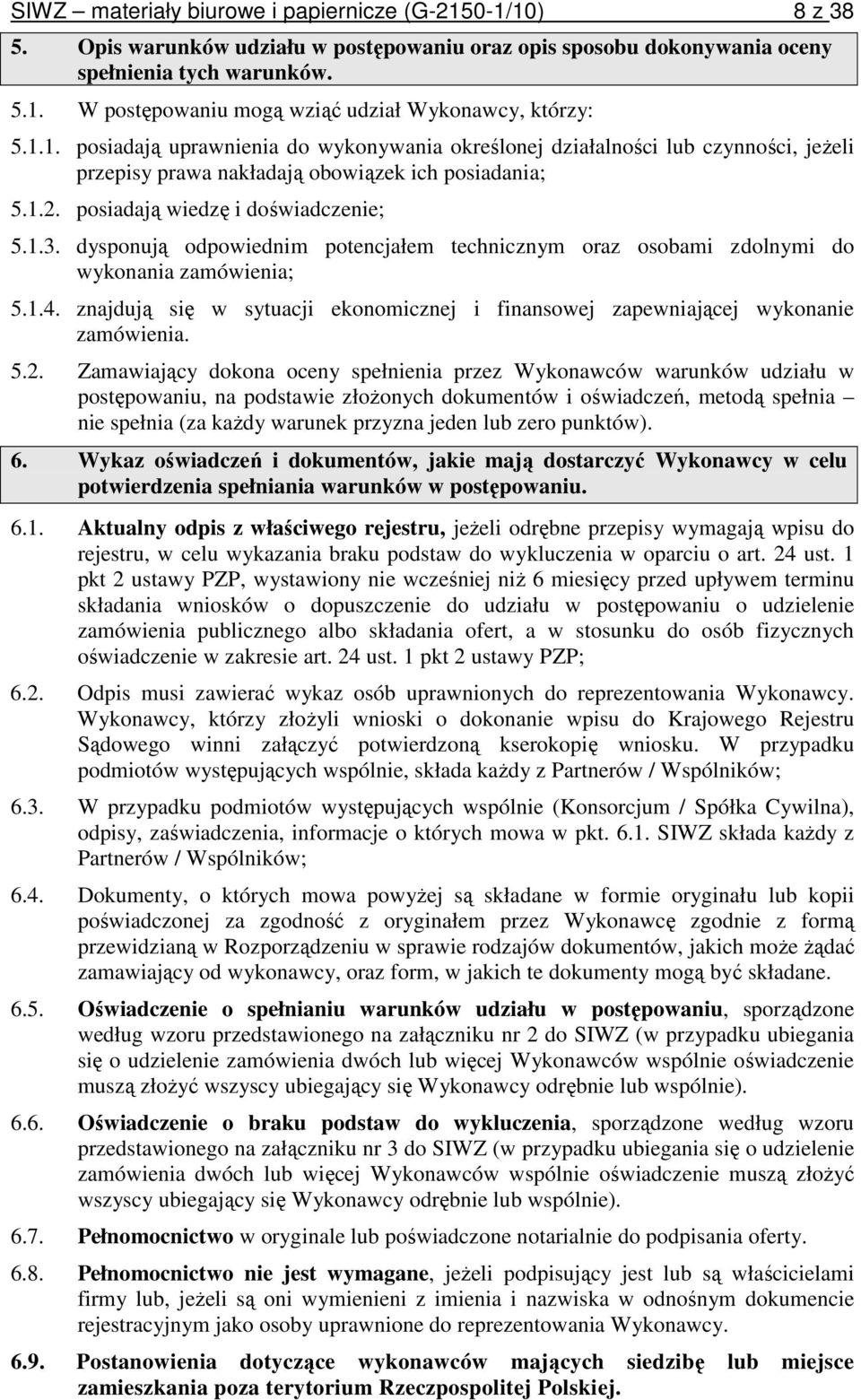 dysponują odpowiednim potencjałem technicznym oraz osobami zdolnymi do wykonania zamówienia; 5.1.4. znajdują się w sytuacji ekonomicznej i finansowej zapewniającej wykonanie zamówienia. 5.2.