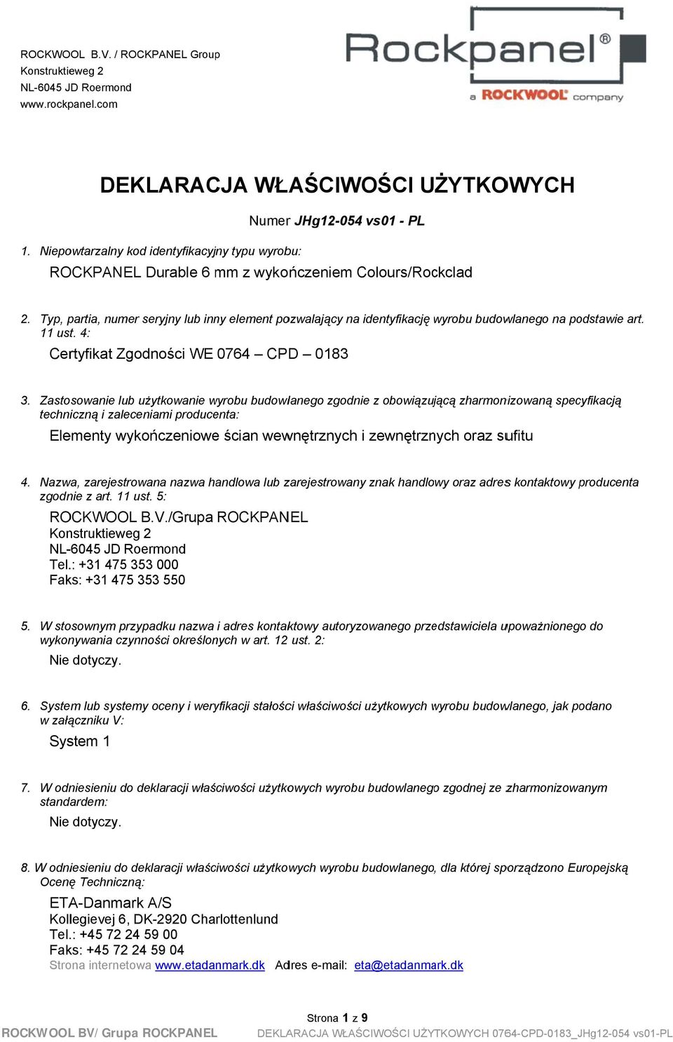 Typ, partia, numer seryjny lub inny element pozwalający na identyfikację wyrobu budowlanego na podstawie art. 11 ust. 4: Certyfikat Zgodności WE 0764 CPD 0183 3.