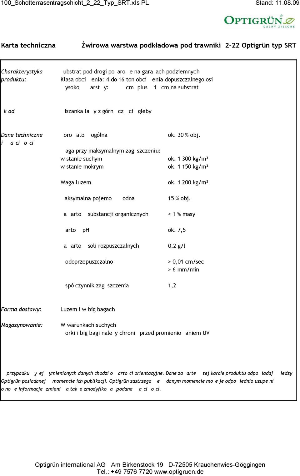 dopuszczalnego osi Wysokość warstwy: 20-25 cm (plus > 10 cm na substrat SR) Skład: Miszanka lawy z górną częścią gleby Dane techniczne Porowatość ogólna ok. 30 % obj.