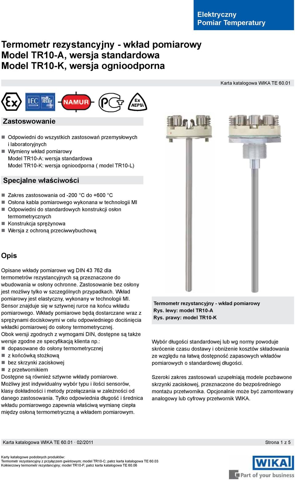 Specjalne właściwości Zakres zastosowania od -200 C do +600 C Osłona kabla pomiarowego wykonana w technologii MI Odpowiedni do standardowych konstrukcji osłon termometrycznych Konstrukcja sprężynowa