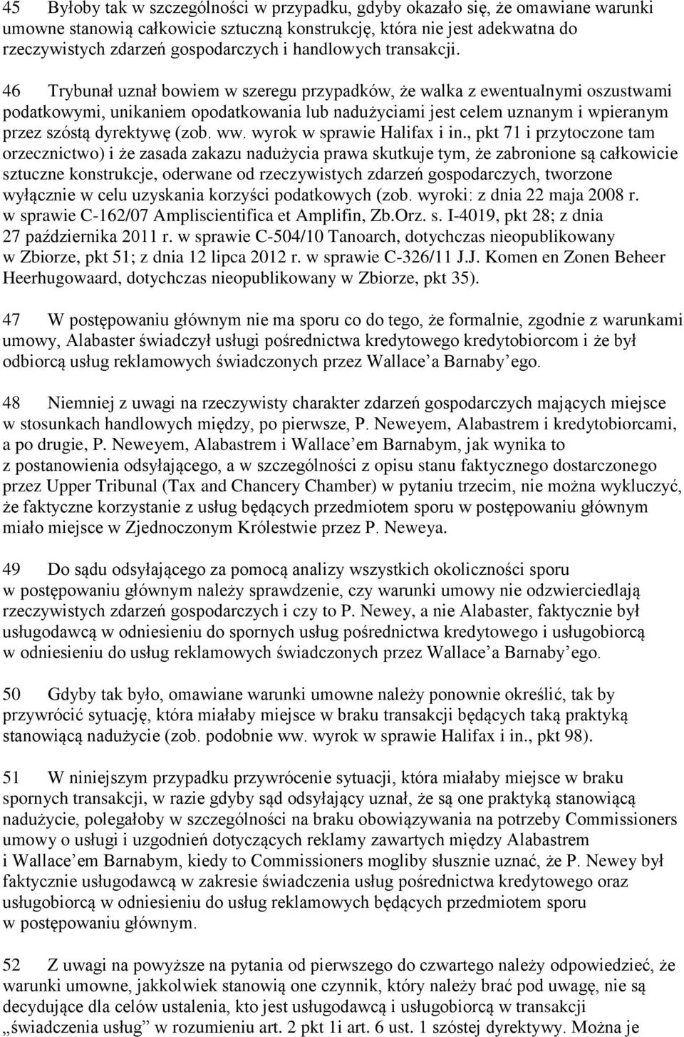 46 Trybunał uznał bowiem w szeregu przypadków, że walka z ewentualnymi oszustwami podatkowymi, unikaniem opodatkowania lub nadużyciami jest celem uznanym i wpieranym przez szóstą dyrektywę (zob. ww.