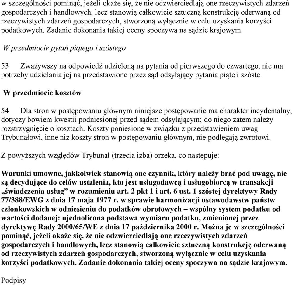 W przedmiocie pytań piątego i szóstego 53 Zważywszy na odpowiedź udzieloną na pytania od pierwszego do czwartego, nie ma potrzeby udzielania jej na przedstawione przez sąd odsyłający pytania piąte i