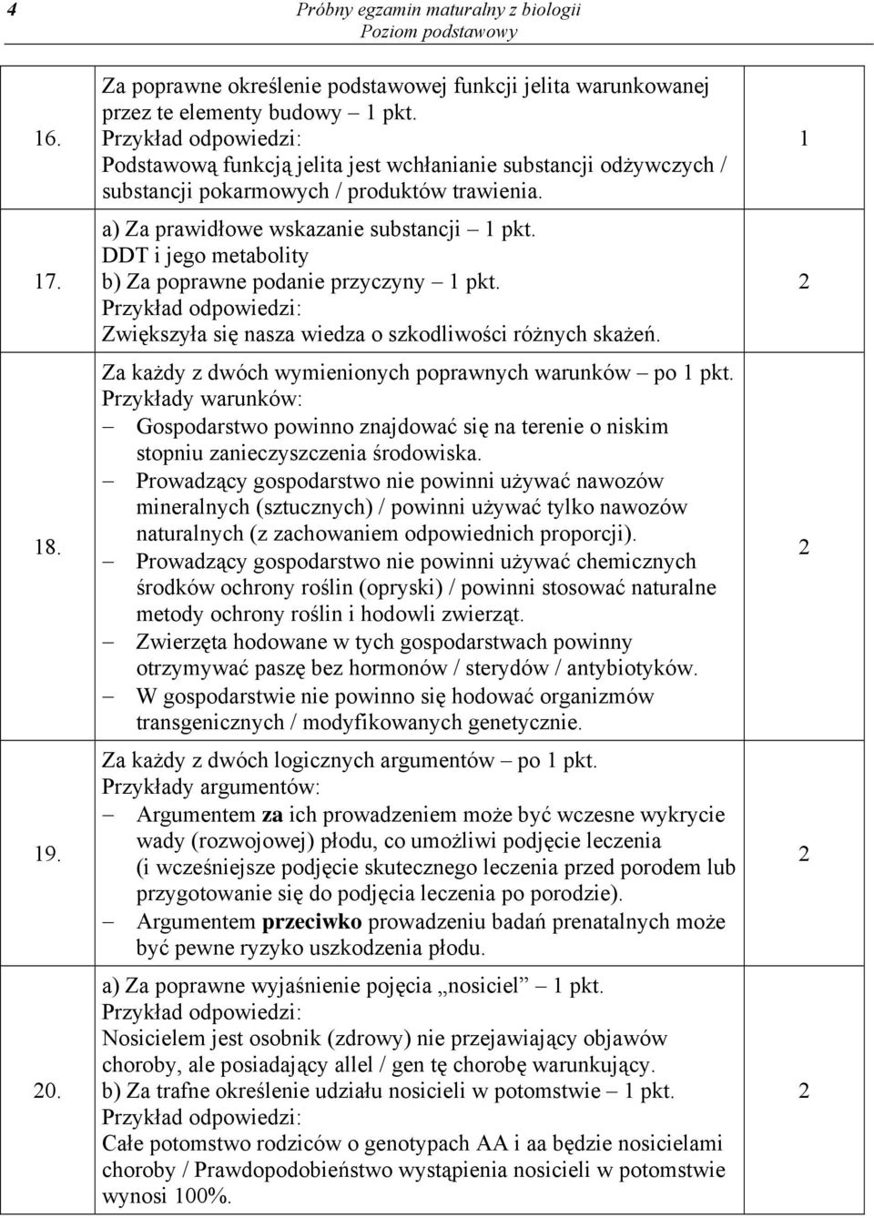 DDT i jego metabolity b) Za poprawne podanie przyczyny pkt. Zwiększyła się nasza wiedza o szkodliwości różnych skażeń. Za każdy z dwóch wymienionych poprawnych warunków po pkt.