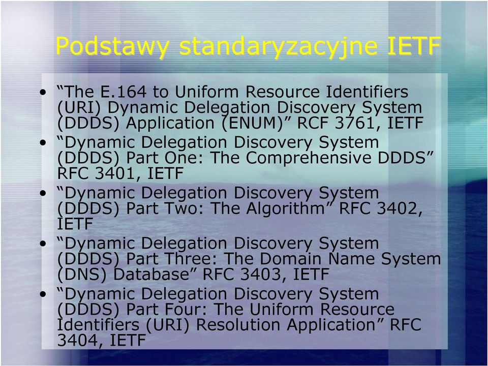 Discovery System (DDDS) Part One: The Comprehensive DDDS RFC 3401, IETF Dynamic Delegation Discovery System (DDDS) Part Two: The Algorithm