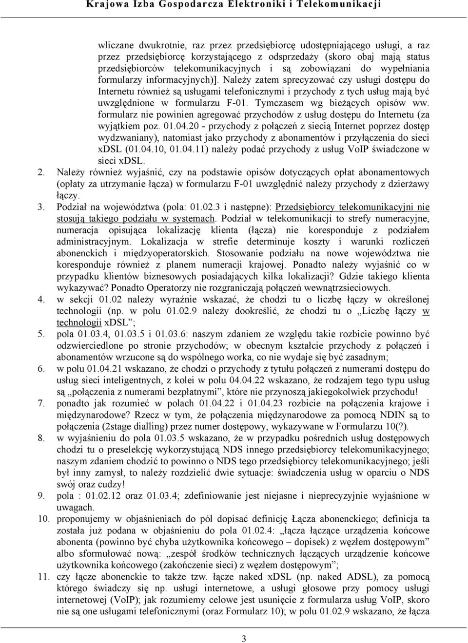 Należy zatem sprecyzować czy usługi dostępu do Internetu również są usługami telefonicznymi i przychody z tych usług mają być uwzględnione w formularzu F-01. Tymczasem wg bieżących opisów ww.